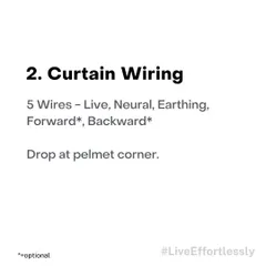 For motorized curtains, the wiring is straightforward. You need a 5-wire setup dropped at the corner of the pelmet. This ensures the motor has the power it needs to operate smoothly.