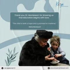 A quote from Dr. Montessori: "The child is both a hope and a promise for mankind." We thank her for showing us that education begins with love.