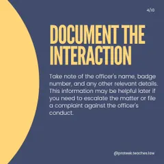 Document Every Detail of the Interaction. Take note of the officer's name, badge number, the time, and the location of your interaction. This documentation is critical evidence if you need to file a complaint against the officer's conduct or escalate the issue to a higher authority.