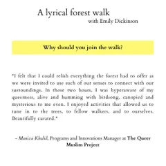 A testimonial from a participant of a walk themed around Emily Dickinson. It speaks to how the curated activities help participants connect with their senses, their queerness, and the natural world in a profound way.