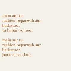 More unreleased lyrics: "main aur tu, raahien beparwah aur badastoor, tu hi hai wo noor". These lines explore themes of togetherness and destiny, highlighting the romantic side of my songwriting.