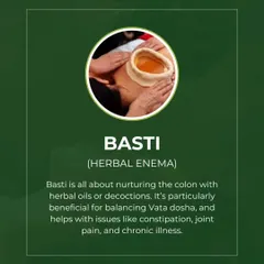 Basti is a therapeutic enema that uses herbal oils or decoctions to nourish and cleanse the colon. As shown in the image, this therapy is central to balancing Vata dosha, which governs movement and the nervous system. It is highly beneficial for chronic conditions like joint pain, constipation, and sciatica.