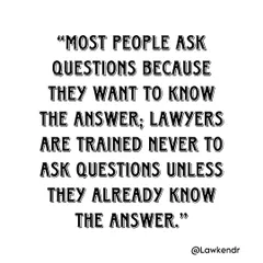 This is the essence of a good cross-examination. A well-prepared lawyer asks questions to build a narrative for the judge, not to discover new information.