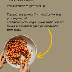The good news is you don't have to give up legumes. You just need to prepare them correctly to remove phytic acid and lectins so your gut can handle them.