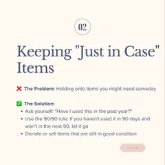 Mistake #2: Keeping "just in case" items. To fix this, ask yourself if you've used it in the past year. If not, it's time to let it go.