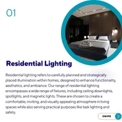 For residential spaces, we offer a wide range of fixtures including ceiling downlights, spotlights, and magnetic lights. Our goal is to create a comfortable, inviting, and visually appealing atmosphere that enhances both the functionality and aesthetics of your home.