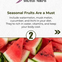 Seasonal fruits are a must, especially in summer. I recommend including watermelon, muskmelon, and cucumber in your diet as they are rich in water and vitamins, helping to keep your body cool.