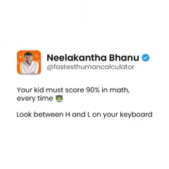 Your kid must score 90% in math, every time. Just kidding. Look between H and L on your keyboard. The focus should be on understanding and enjoyment, not just marks.