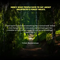 "I have never experienced something like 'A lyrical walk' before... even though I am not into poetry the prompts gave me a window to truly reflect on my life and my surroundings. Grateful for it." - Vishal, Businessman.