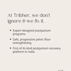 At Tribher, we don't ignore pelvic floor issues, we fix them. Our expert designed postpartum programs offer safe, progressive strengthening as part of India's first dedicated postpartum recovery platform.