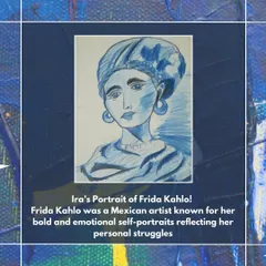 Ira's portrait of Frida Kahlo, a Mexican artist known for her bold and emotional self-portraits that reflected her personal struggles.