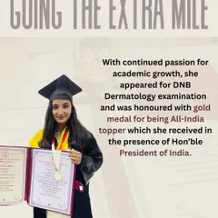 I have a continued passion for academic growth. After my MD, I appeared for the DNB Dermatology examination and was honored with a gold medal for being the All-India topper, which I received in the presence of the Hon'ble President of India.