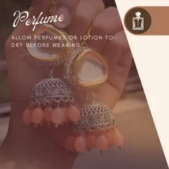 Always allow your perfumes or lotions to dry completely before wearing your jewellery. The chemicals in these products can cause discolouration and damage.