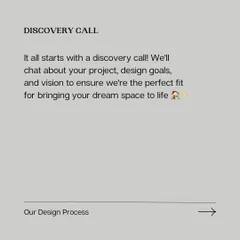 It all starts with a discovery call. We'll chat about your project, design goals, and vision to ensure we're the perfect fit for bringing your dream space to life.