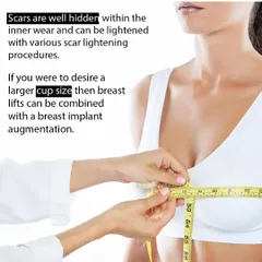 We strategically place incisions so that scars are well hidden within your innerwear. For those who desire more volume, a breast lift can be effectively combined with breast implants to achieve both lift and fullness in a single surgery.