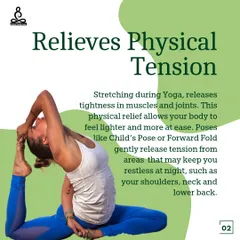 How yoga helps sleep: It relieves physical tension in muscles and joints, especially in the shoulders, neck, and back.