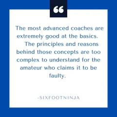 The most advanced coaches are masters of the basics. The principles behind what they do are too complex for the amateur who calls their methods faulty or outdated.