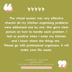 The kitchen is the soul of the house, and I loved this feedback from a teacher in Bangalore. Knowing where everything is brings such a sense of positivity and makes daily chores so much easier.