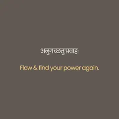 *Anugacchatu Pravāhaḥ*. This Sanskrit phrase invites us to go with the flow. In that surrender of ego and resistance, you will find your power again.