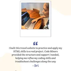 A quote from Sri, the student who built the travel website, explaining how the project helped her apply her HTML skills. Her testimonial highlights the supportive structure I provide to help students troubleshoot challenges and gain confidence.