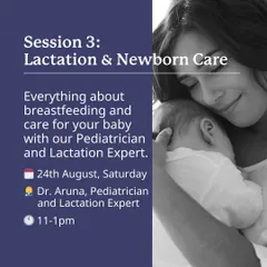 Session 3 focuses on Lactation & Newborn Care with our Pediatrician and Lactation Expert, Dr. Aruna.
