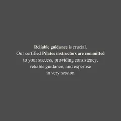 Reliable guidance is crucial for your success. As certified Pilates instructors, my team and I are committed to providing consistent, expert guidance in every single session to help you reach your goals safely.