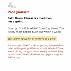 Step four: Pace yourself. Fitness is a marathon, not a sprint. Don't go all out from day one. Start slow, focus on one habit at a time, and build from there. This is how you avoid burnout.