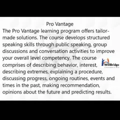 Details about the Pro Vantage learning program. This course focuses on developing structured speaking skills through public speaking, group discussions, and advanced conversation activities.