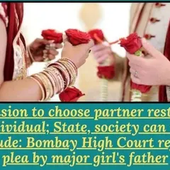 The decision to choose a life partner rests with the individual, not the state or society. This Bombay High Court ruling rejected a father's plea against his adult daughter's choice, reinforcing individual liberty.