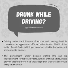 The Serious Consequences of Drunk Driving. Driving under the influence and causing death is an aggravated offense under Section 304(II) of the IPC. If it's proven the driver knew their actions could cause death, the punishment can be imprisonment for up to 10 years.