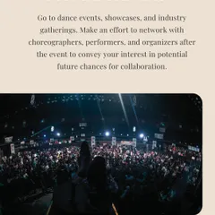 To get noticed, you need to be present. Attend dance events, industry gatherings, and showcases. Make an effort to connect with choreographers and organizers to express your interest in future collaborations.