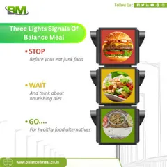 Think of your food choices like a traffic signal. We encourage you to stop before eating junk food, think about a nourishing diet, and go for a healthy alternative like Balanced Meal. It's a simple rule for better health.