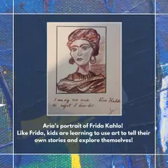 Aria's portrait of Frida Kahlo, which includes one of the artist's famous quotes. Like Frida, kids are learning to use art to tell their own stories.