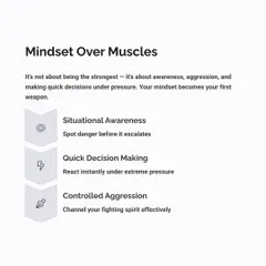 The most important weapon you have is your mind. My workshops emphasize mindset over muscle, focusing on situational awareness, quick decision making, and controlled aggression to spot and neutralize danger before it escalates.