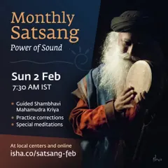 I invite you to the monthly Satsang, a gathering for all who have been initiated into Shambhavi Mahamudra. This session, focused on the "Power of Sound," includes a guided kriya with Sadhguru and an opportunity for practice corrections.