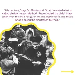 Dr. Montessori often said that she did not invent a method, but rather she studied the child and expressed what the child gave her. This principle of scientific observation and following the child's natural development is at the heart of everything we do.
