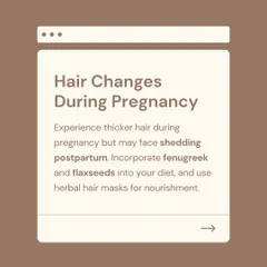 Pregnancy often brings thicker, fuller hair, but many women experience shedding postpartum. To support your hair during this time, I recommend incorporating fenugreek and flaxseeds into your diet and using nourishing herbal hair masks.