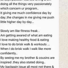 "Slowly am like fitness freak. I am getting aware of what am eating... My backpain issue all most not there & am more energetic whole day."