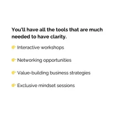 We provide you with the tools you need to gain clarity in your business. Each event includes interactive workshops, genuine networking opportunities, value-building strategies, and exclusive mindset sessions.