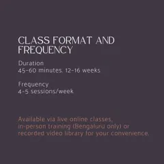 We offer flexibility to fit your life. Our 45-60 minute sessions run 4-5 times a week and are available through live online classes, in-person at our Bengaluru studio, or via a recorded video library.