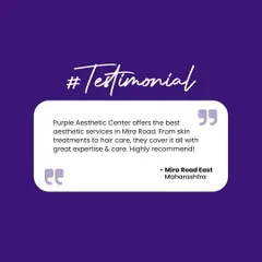 "Purple Aesthetic Center offers the best aesthetic services in Mira Road." This testimonial praises our expertise and care in both skin and hair treatments. We are proud to be highly recommended by our clients.