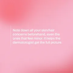 Before your visit, take a moment to note down all your skin and hair concerns. Even minor issues can be part of a larger pattern, and this list ensures we address everything important to you.