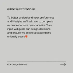 Next, we ask you to complete a comprehensive client questionnaire. Your input on your preferences and lifestyle guides our design decisions and ensures we create a space that's uniquely yours.