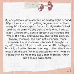 My early labor started on a Friday night. By Sunday morning, the pain was stronger, and I thought, 'this is it!' But when I was checked, I was only 2cm dilated. It was a moment of disappointment.