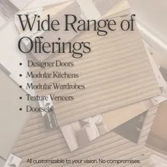 Our wide range of offerings includes designer doors, modular kitchens, modular wardrobes, texture veneers, and complete door sets. Everything is customizable to your vision, with no compromises.