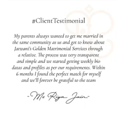 For Ms. Riya Jain, finding a match within her community was important to her parents. My transparent and simple process helped her find the perfect partner within six months.