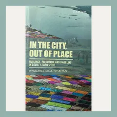 "In the City, Out of Place" by Awadhendhra Sharan, a critical examination of nuisance, pollution, and dwelling in Delhi from 1850-2000. This book is crucial for understanding the historical roots of Delhi's contemporary environmental and urban challenges.