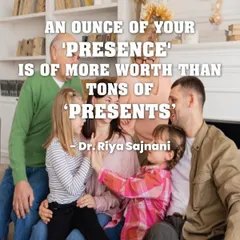 I often tell parents that an ounce of your 'presence' is worth more than tons of 'presents'. Being emotionally available and connected with your child is the greatest gift you can give them, building a bond of trust that lasts a lifetime.