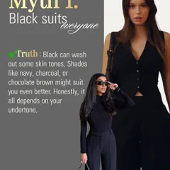 The idea that black suits everyone is a common misconception. For some skin tones, black can be draining. A color analysis can reveal shades like navy or charcoal that might be even more flattering for you.