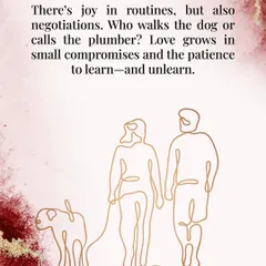 There's joy in routines, but also negotiations. Who walks the dog? Who calls the plumber? Love grows in these small compromises and the patience to learn and unlearn.